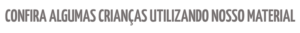 Confira algumas crianças utilizando nosso material